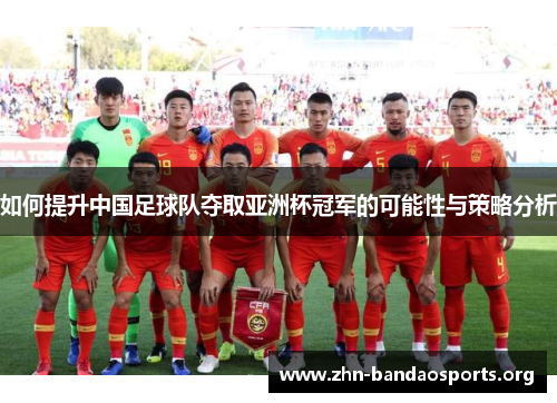 如何提升中国足球队夺取亚洲杯冠军的可能性与策略分析