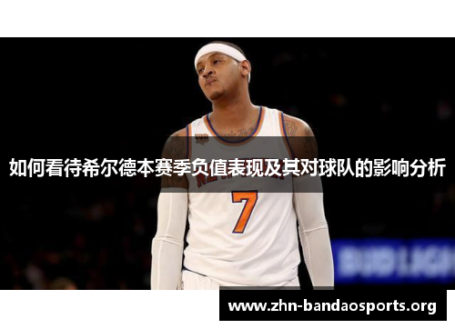 如何看待希尔德本赛季负值表现及其对球队的影响分析