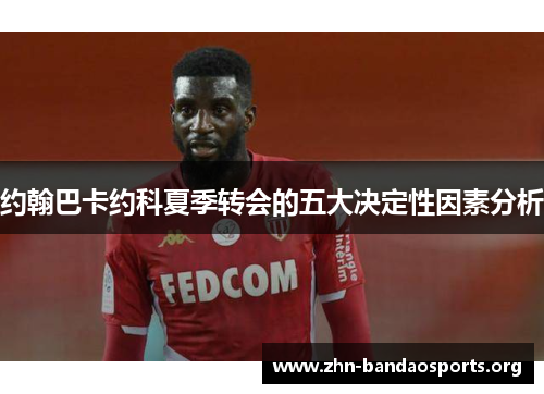 约翰巴卡约科夏季转会的五大决定性因素分析