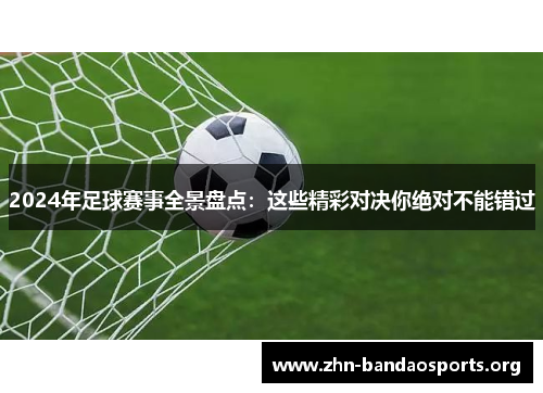 2024年足球赛事全景盘点：这些精彩对决你绝对不能错过
