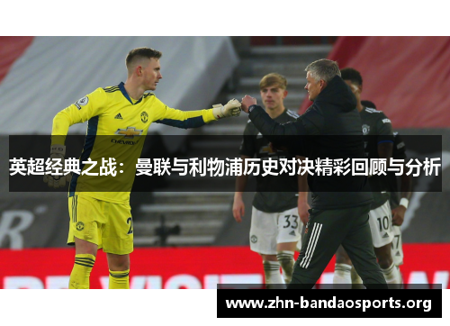 英超经典之战：曼联与利物浦历史对决精彩回顾与分析