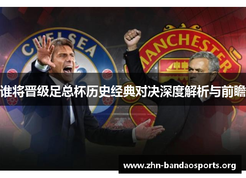 谁将晋级足总杯历史经典对决深度解析与前瞻 谁将晋级足总杯历史经典对决深度解析与前瞻