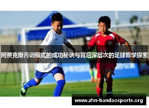 阿贾克斯青训模式的成功秘诀与背后深层次的足球哲学探索