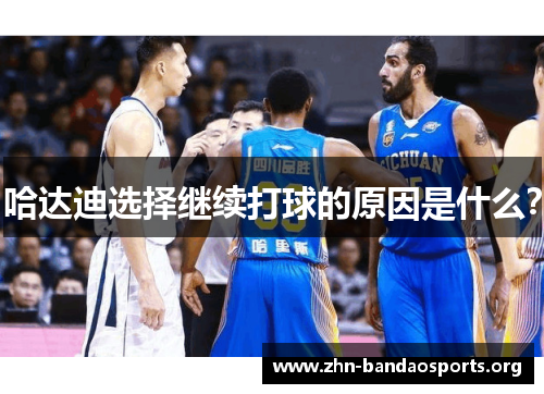 哈达迪选择继续打球的原因是什么？