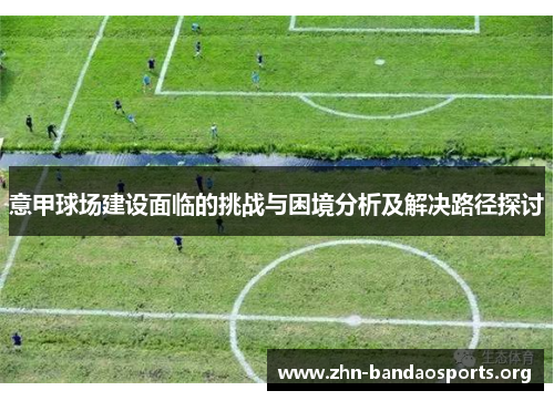 意甲球场建设面临的挑战与困境分析及解决路径探讨