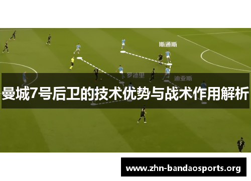 曼城7号后卫的技术优势与战术作用解析