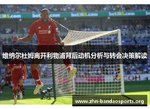 维纳尔杜姆离开利物浦背后动机分析与转会决策解读